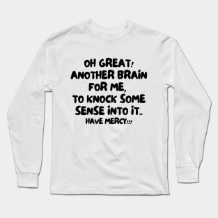 Oh great! Another brain for me, to knock some sense into it.. Have mercy!! Long Sleeve T-Shirt